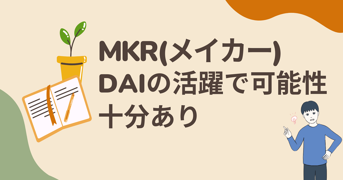 MKR(メイカー)の将来性は?DAIの活躍する場が拡がれば十分にある！