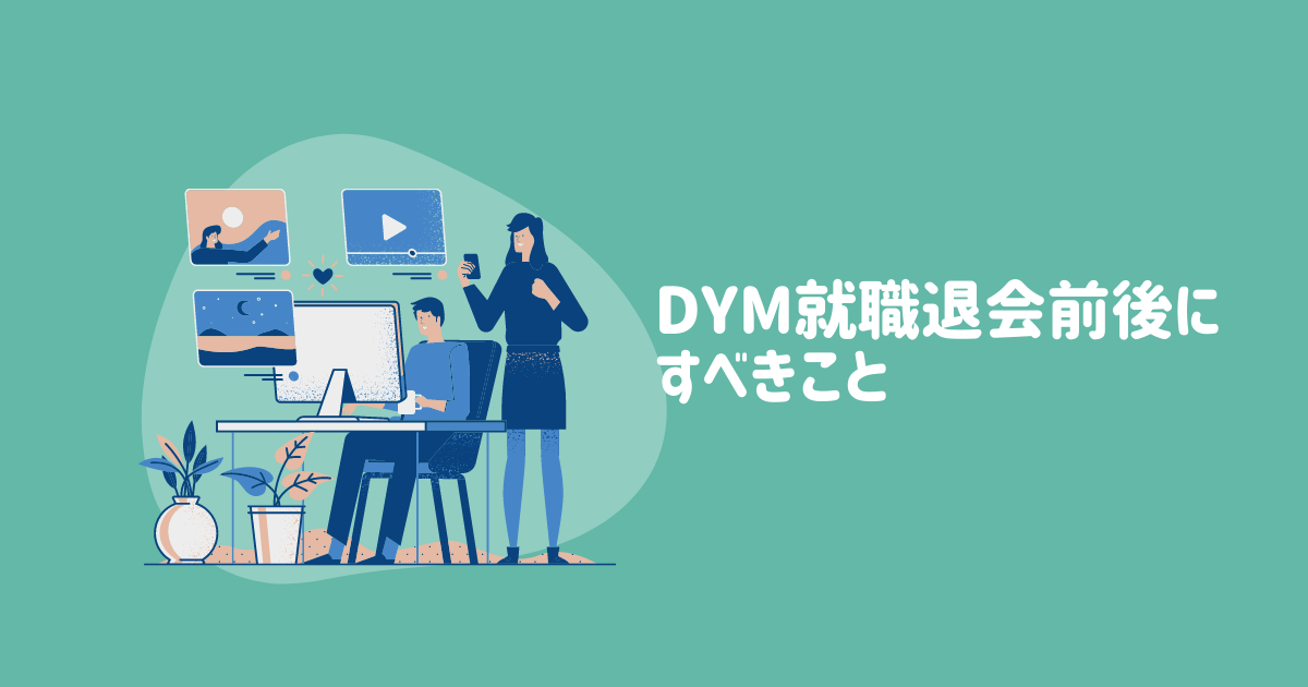 【転職2回の経験から伝授】DYM就職退会前後にすべきこと